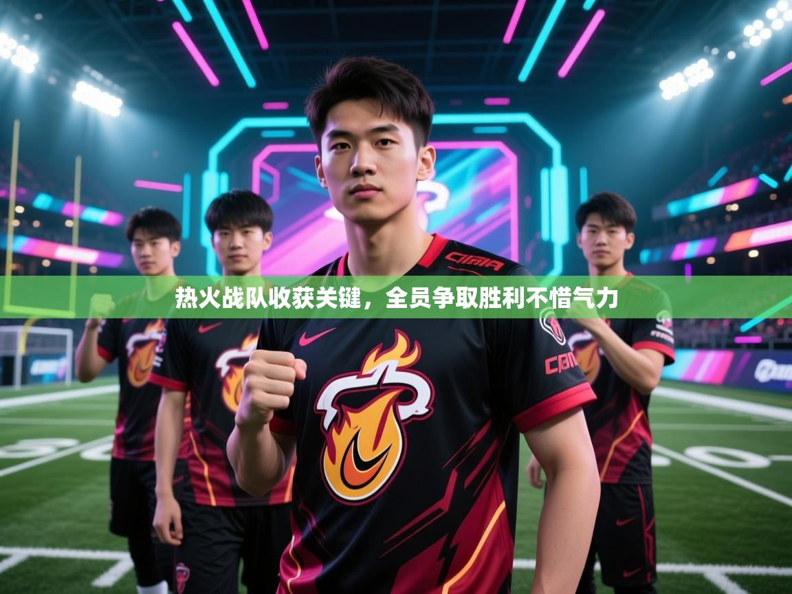 热火战队收获关键，全员争取胜利不惜气力  第2张