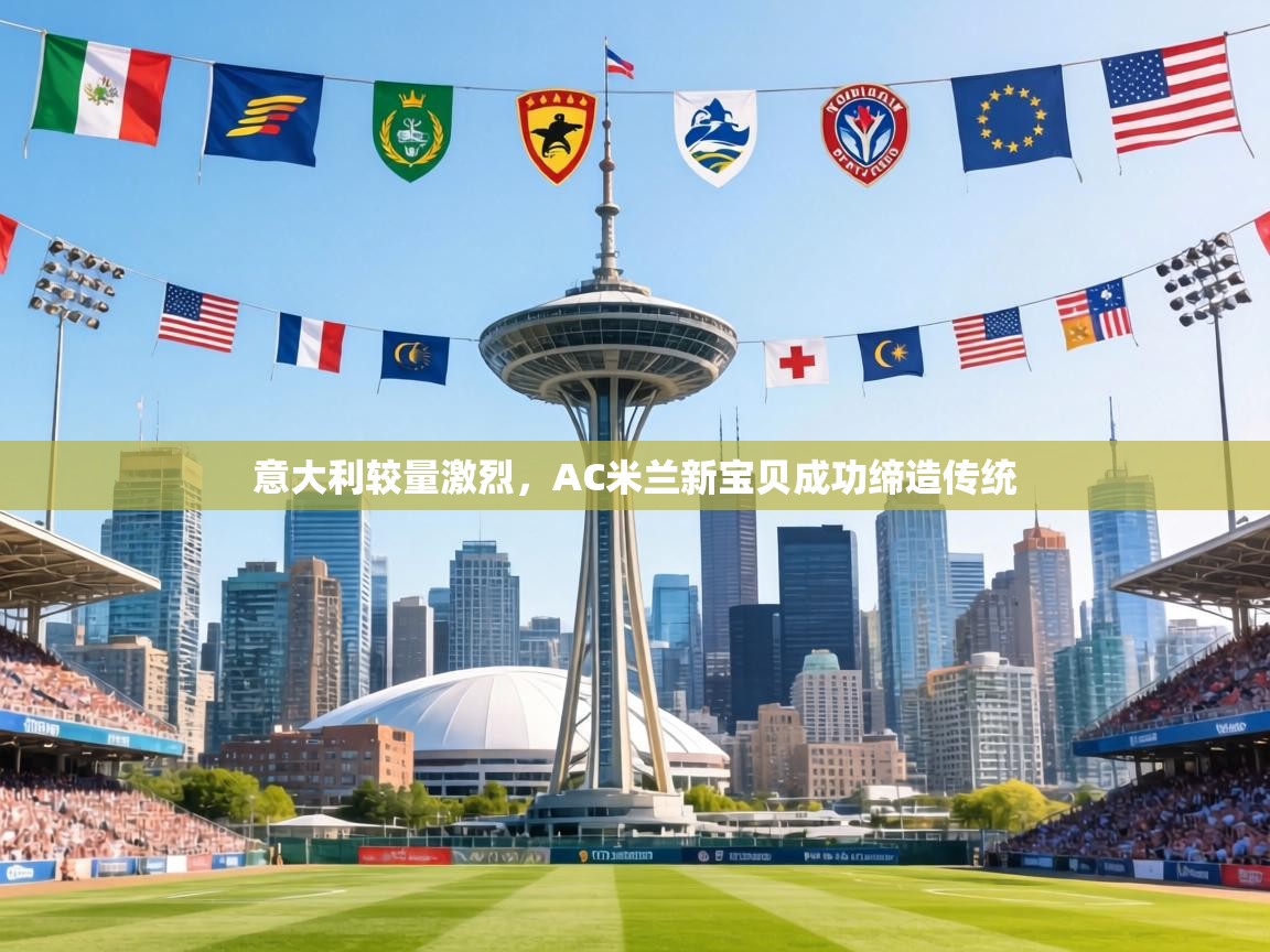 意大利较量激烈，AC米兰新宝贝成功缔造传统